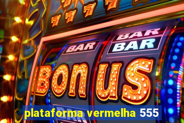 plataforma vermelha 555